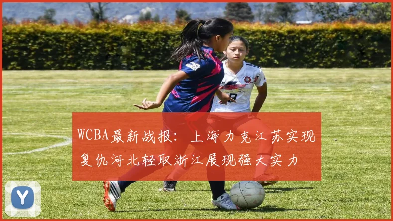 WCBA最新战报：上海力克江苏实现复仇河北轻取浙江展现强大实力